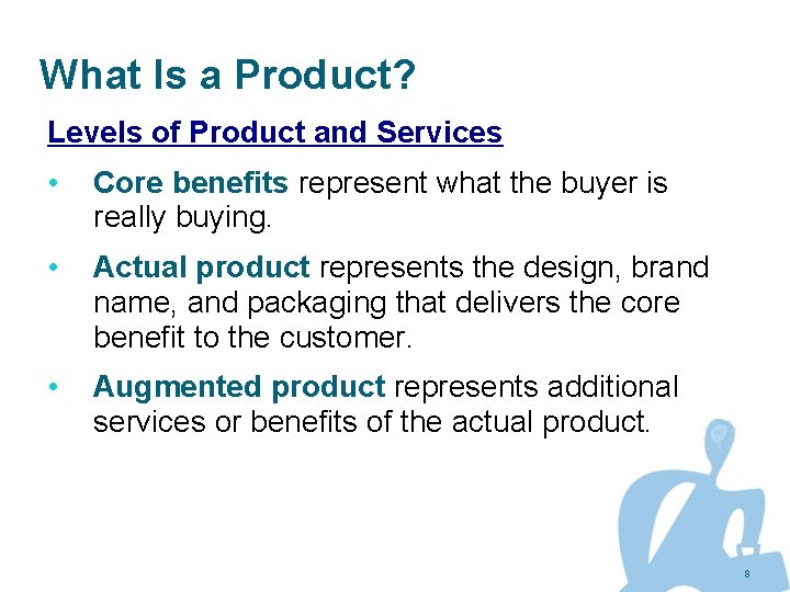 What Is a Product? Levels of Product and Services • Core benefits represent what