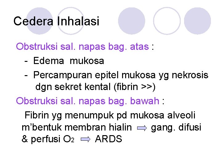 Cedera Inhalasi Obstruksi sal. napas bag. atas : - Edema mukosa - Percampuran epitel