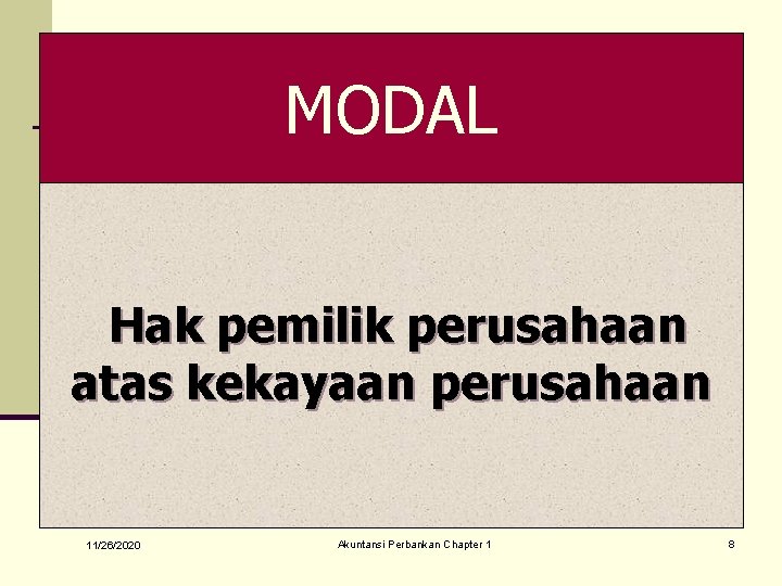 MODAL Hak pemilik perusahaan atas kekayaan perusahaan 11/26/2020 Akuntansi Perbankan Chapter 1 8 