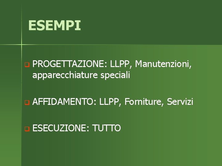 ESEMPI q PROGETTAZIONE: LLPP, Manutenzioni, apparecchiature speciali q AFFIDAMENTO: LLPP, Forniture, Servizi q ESECUZIONE: