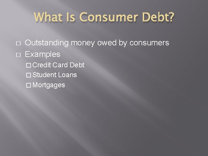 What Is Consumer Debt? � � Outstanding money owed by consumers Examples � Credit