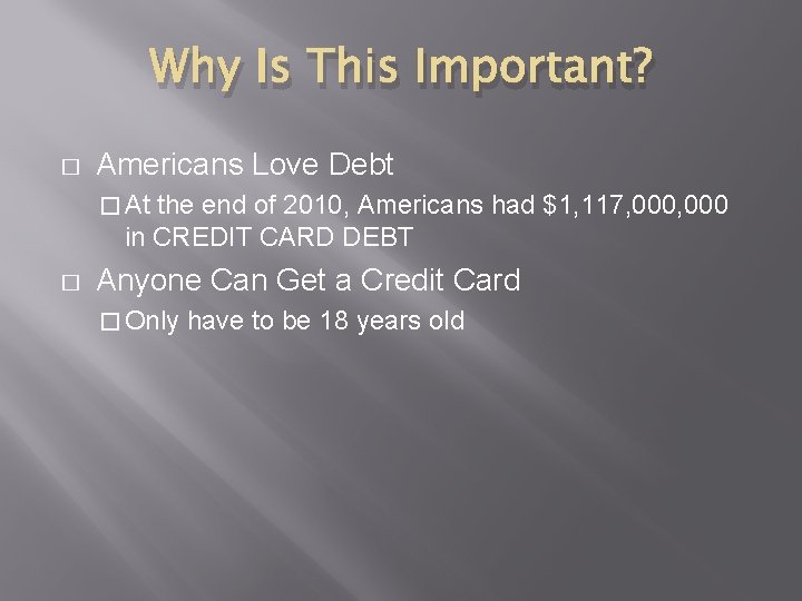 Why Is This Important? � Americans Love Debt � At the end of 2010,