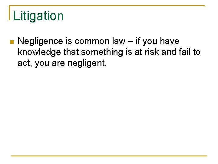 Litigation n Negligence is common law – if you have knowledge that something is