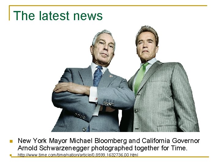 The latest news n n New York Mayor Michael Bloomberg and California Governor Arnold