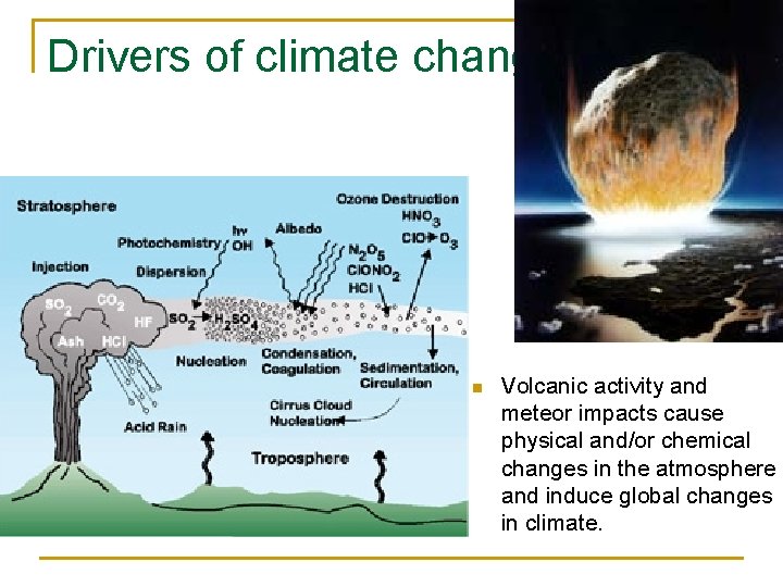 Drivers of climate change n Volcanic activity and meteor impacts cause physical and/or chemical