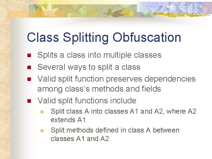 Class Splitting Obfuscation n n Splits a class into multiple classes Several ways to