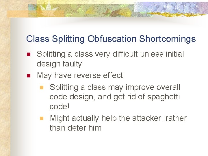Class Splitting Obfuscation Shortcomings n n Splitting a class very difficult unless initial design