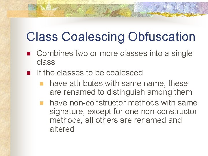 Class Coalescing Obfuscation n n Combines two or more classes into a single class