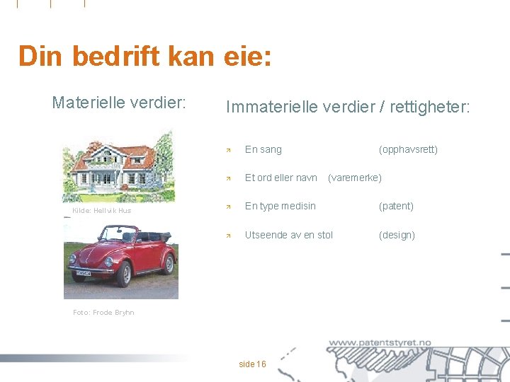 Din bedrift kan eie: Materielle verdier: Kilde: Hellvik Hus Immaterielle verdier / rettigheter: ä