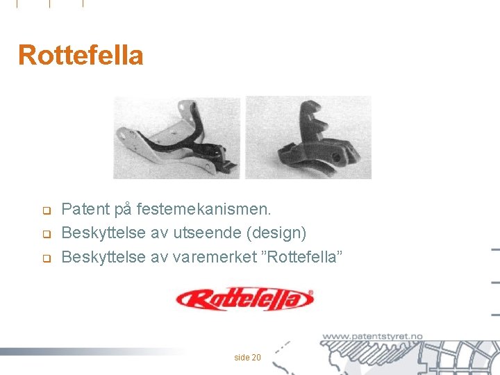 Rottefella q q q Patent på festemekanismen. Beskyttelse av utseende (design) Beskyttelse av varemerket