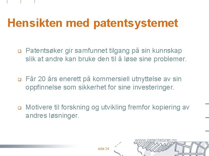 Hensikten med patentsystemet q q q Patentsøker gir samfunnet tilgang på sin kunnskap slik