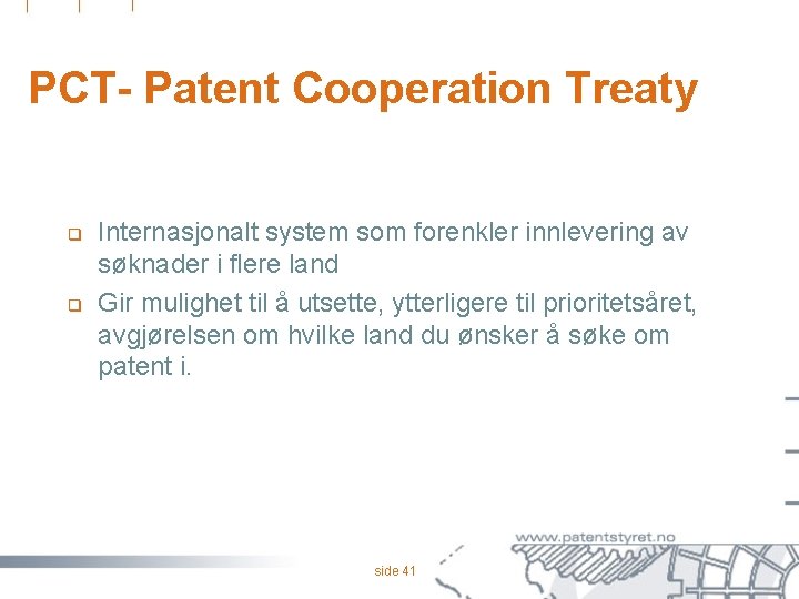 PCT- Patent Cooperation Treaty q q Internasjonalt system som forenkler innlevering av søknader i