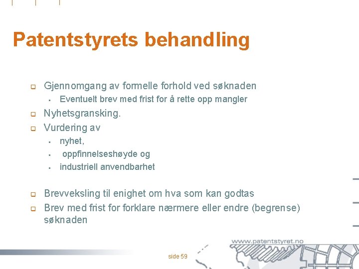 Patentstyrets behandling q Gjennomgang av formelle forhold ved søknaden § q q Nyhetsgransking. Vurdering