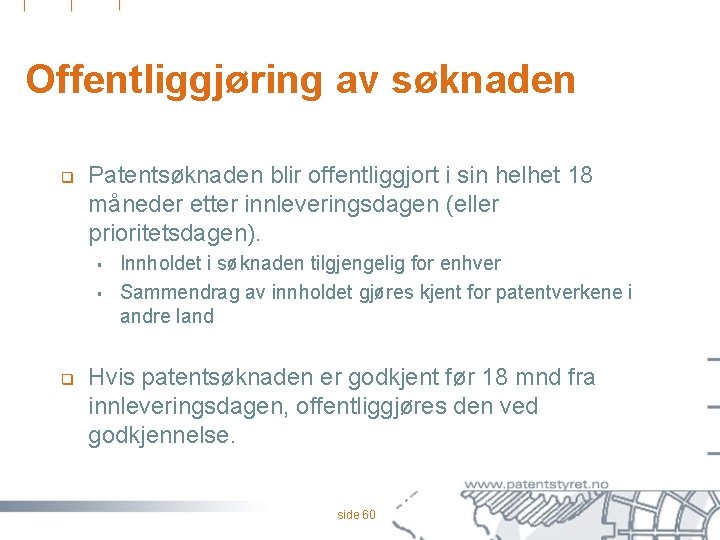 Offentliggjøring av søknaden q Patentsøknaden blir offentliggjort i sin helhet 18 måneder etter innleveringsdagen
