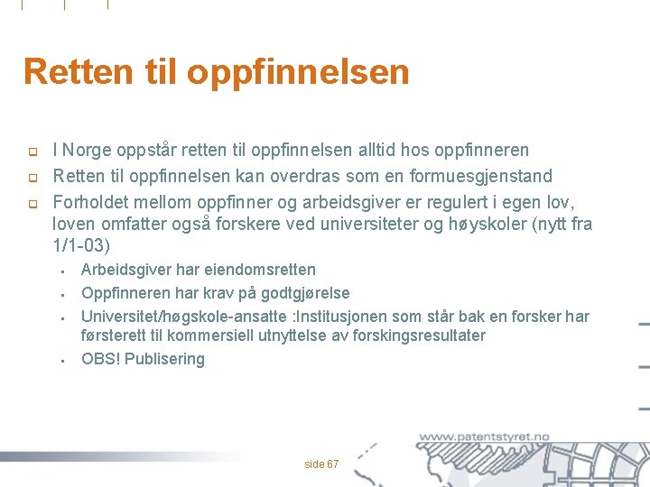 Retten til oppfinnelsen q q q I Norge oppstår retten til oppfinnelsen alltid hos