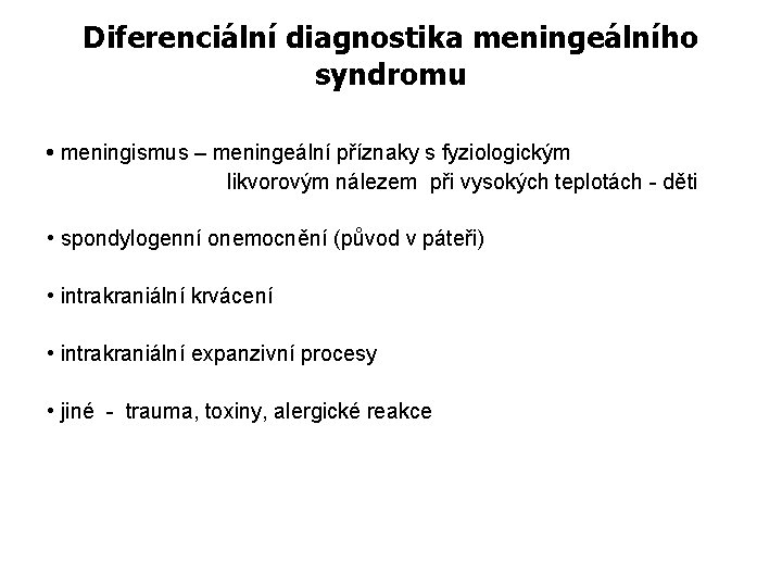 Diferenciální diagnostika meningeálního syndromu • meningismus – meningeální příznaky s fyziologickým likvorovým nálezem při