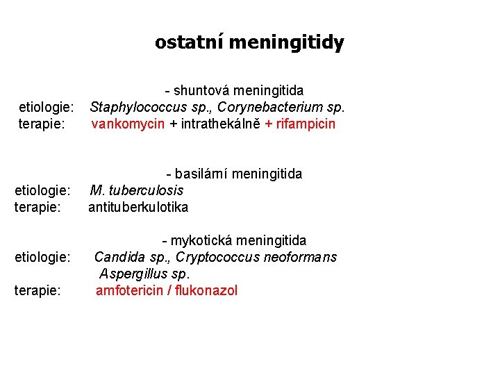 ostatní meningitidy - shuntová meningitida etiologie: Staphylococcus sp. , Corynebacterium sp. terapie: vankomycin +
