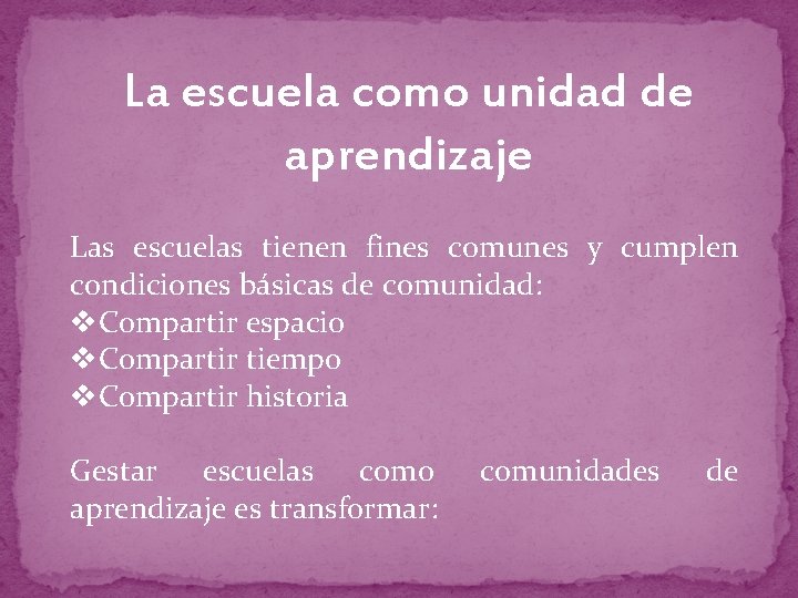 La escuela como unidad de aprendizaje Las escuelas tienen fines comunes y cumplen condiciones