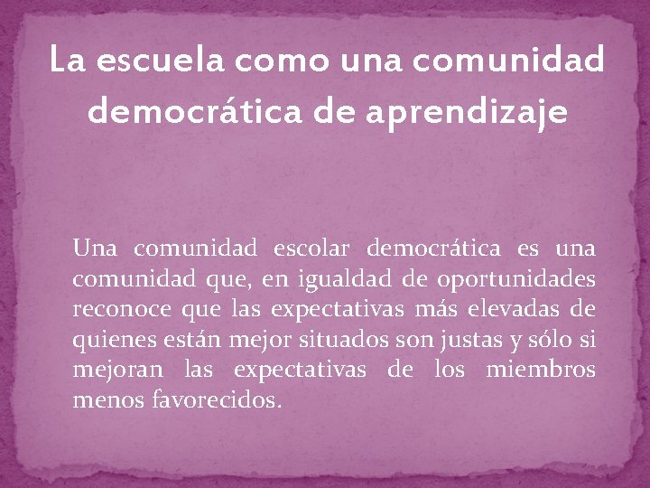 La escuela como una comunidad democrática de aprendizaje Una comunidad escolar democrática es una