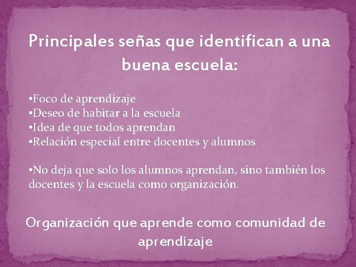 Principales señas que identifican a una buena escuela: • Foco de aprendizaje • Deseo