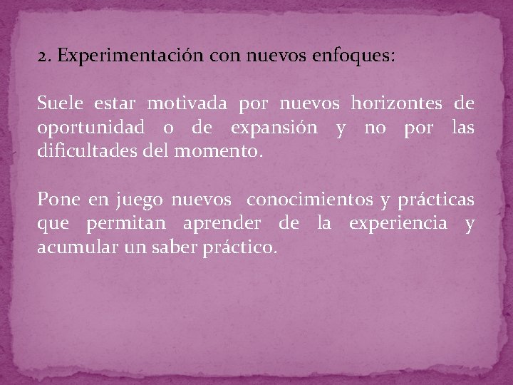 2. Experimentación con nuevos enfoques: Suele estar motivada por nuevos horizontes de oportunidad o