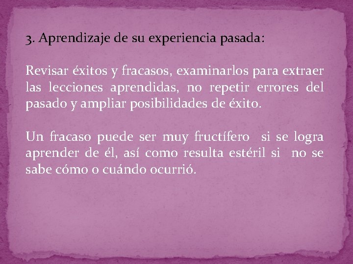 3. Aprendizaje de su experiencia pasada: Revisar éxitos y fracasos, examinarlos para extraer las