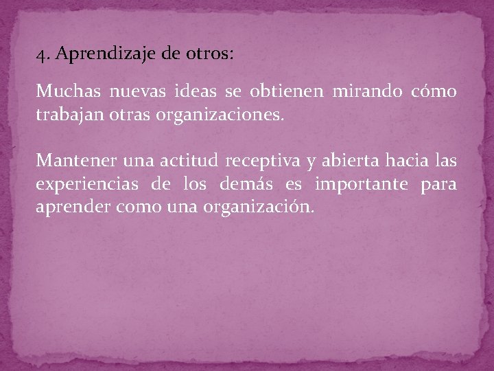 4. Aprendizaje de otros: Muchas nuevas ideas se obtienen mirando cómo trabajan otras organizaciones.