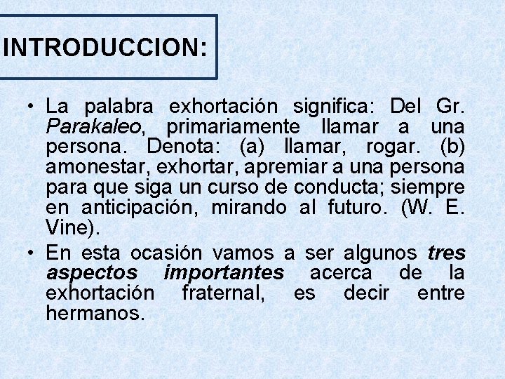 INTRODUCCION: • La palabra exhortación significa: Del Gr. Parakaleo, primariamente llamar a una persona.