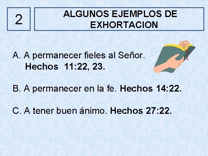 2 ALGUNOS EJEMPLOS DE EXHORTACION A. A permanecer fieles al Señor. Hechos 11: 22,