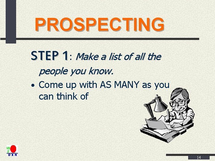 PROSPECTING STEP 1: Make a list of all the people you know. • Come