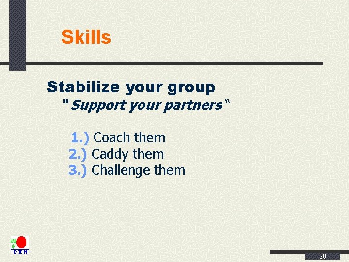 Skills Stabilize your group “ Support your partners “ 1. ) Coach them 2.