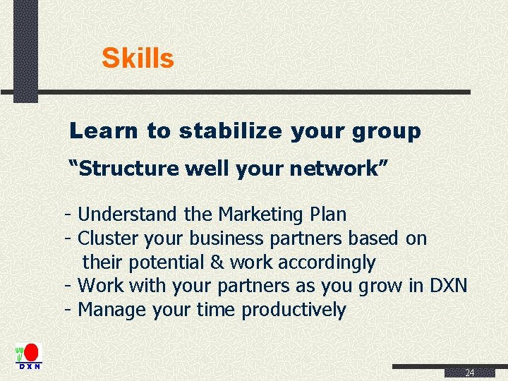 Skills Learn to stabilize your group “Structure well your network” - Understand the Marketing