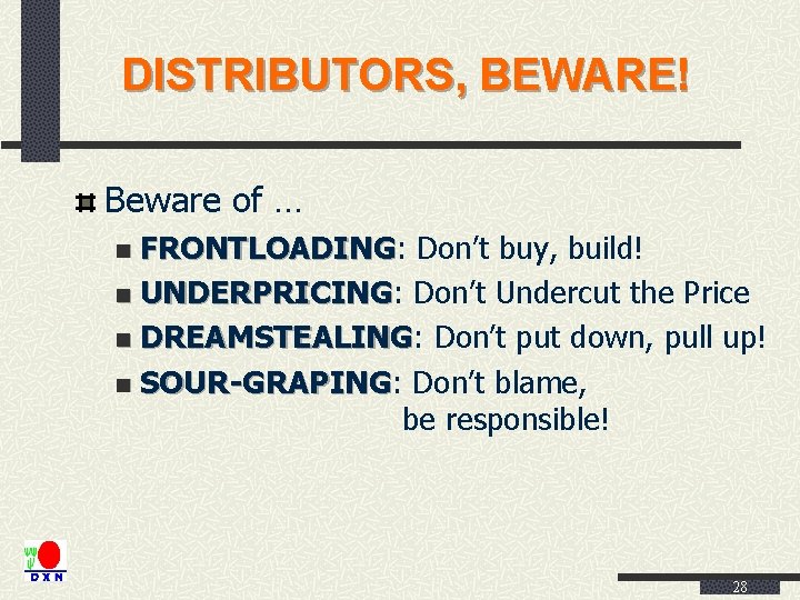 DISTRIBUTORS, BEWARE! Beware of … FRONTLOADING: FRONTLOADING Don’t buy, build! n UNDERPRICING: UNDERPRICING Don’t