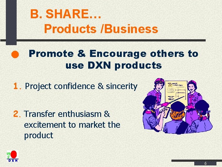 B. SHARE… Products /Business Promote & Encourage others to use DXN products 1. Project