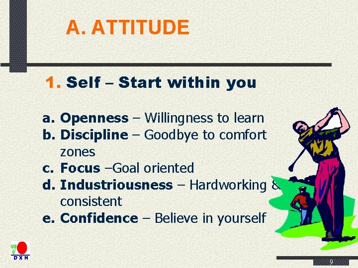A. ATTITUDE 1. Self – Start within you a. Openness – Willingness to learn