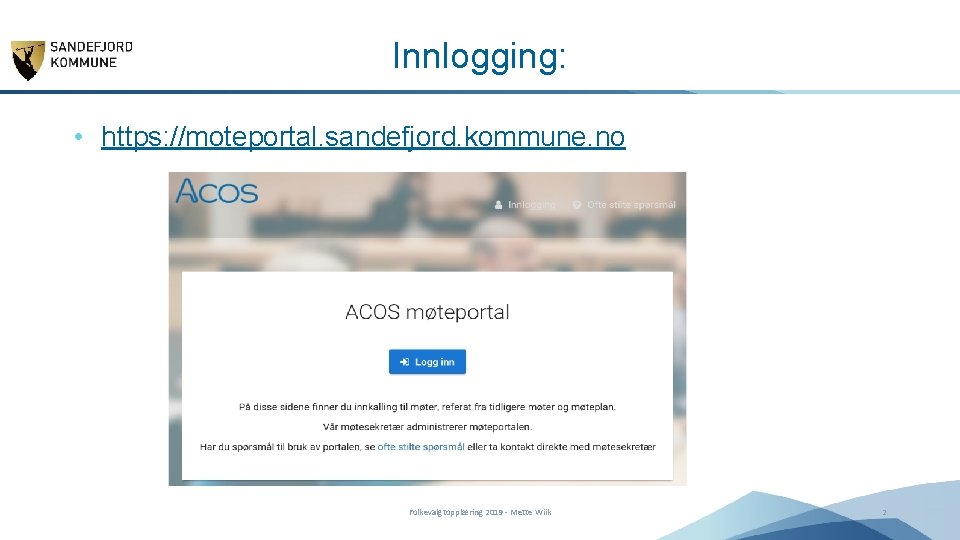 Innlogging: • https: //moteportal. sandefjord. kommune. no Folkevalgtopplæring 2019 - Mette Wiik 2 