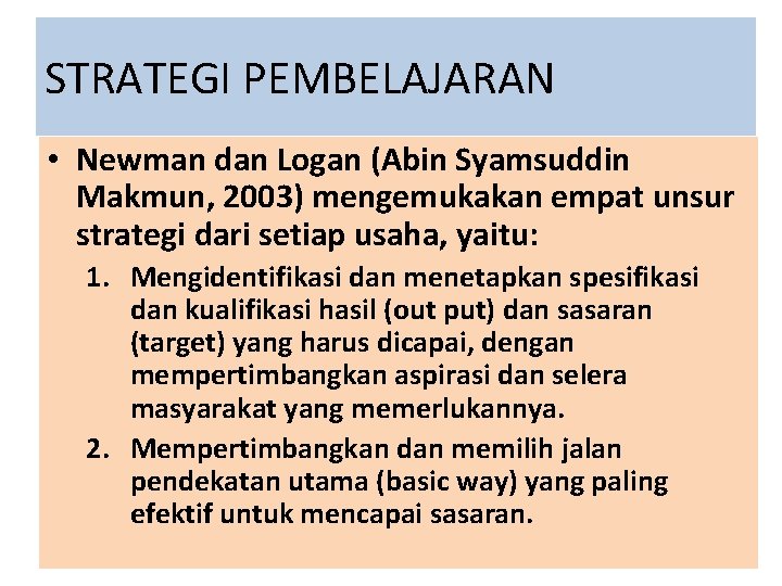 STRATEGI PEMBELAJARAN • Newman dan Logan (Abin Syamsuddin Makmun, 2003) mengemukakan empat unsur strategi