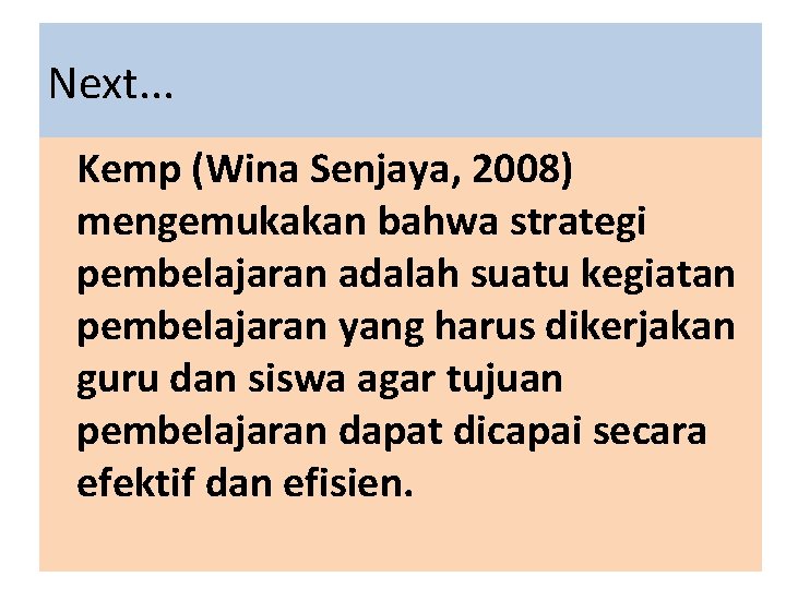 Next. . . Kemp (Wina Senjaya, 2008) mengemukakan bahwa strategi pembelajaran adalah suatu kegiatan