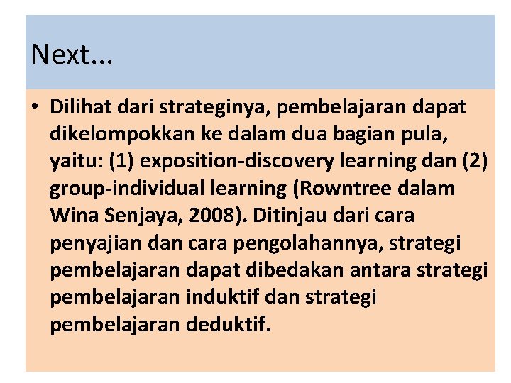 Next. . . • Dilihat dari strateginya, pembelajaran dapat dikelompokkan ke dalam dua bagian