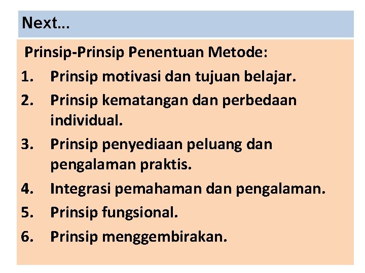Next. . . Prinsip-Prinsip Penentuan Metode: 1. Prinsip motivasi dan tujuan belajar. 2. Prinsip
