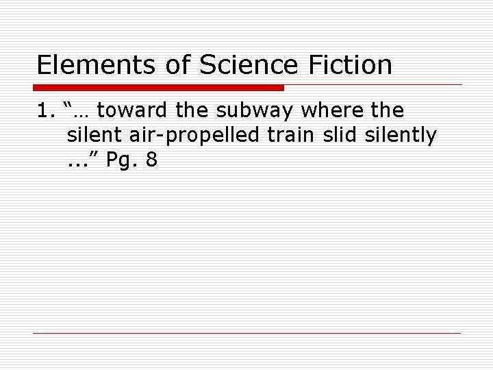 Elements of Science Fiction 1. “… toward the subway where the silent air-propelled train