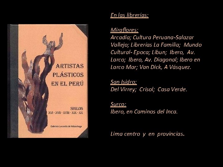 En las librerías: Miraflores: Arcadia; Cultura Peruana-Salazar Vallejo; Librerías La Familia; Mundo Cultural- Epoca;