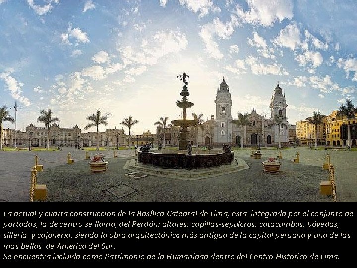 La actual y cuarta construcción de la Basílica Catedral de Lima, está integrada por