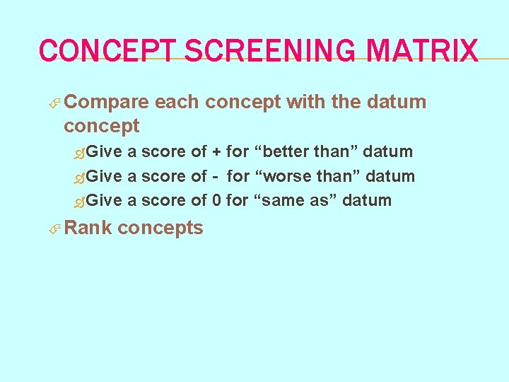 CONCEPT SCREENING MATRIX Compare each concept with the datum concept Give a score of