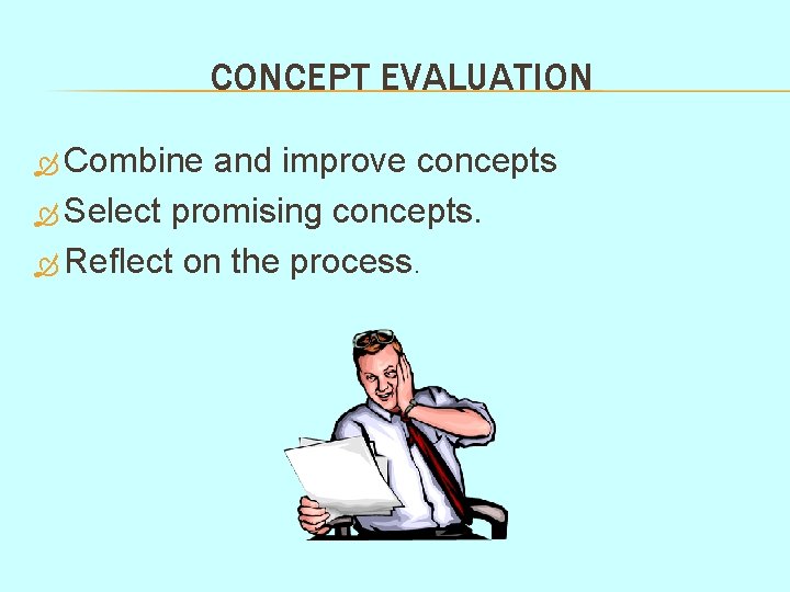 CONCEPT EVALUATION Combine and improve concepts Select promising concepts. Reflect on the process. 