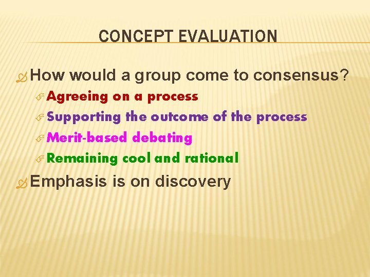 CONCEPT EVALUATION How would a group come to consensus? Agreeing on a process Supporting CONCEPT EVALUATION How would a group come to consensus? Agreeing on a process Supporting