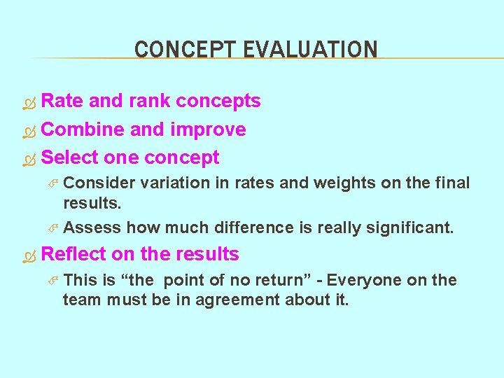 CONCEPT EVALUATION Rate and rank concepts Combine and improve Select one concept Consider variation CONCEPT EVALUATION Rate and rank concepts Combine and improve Select one concept Consider variation