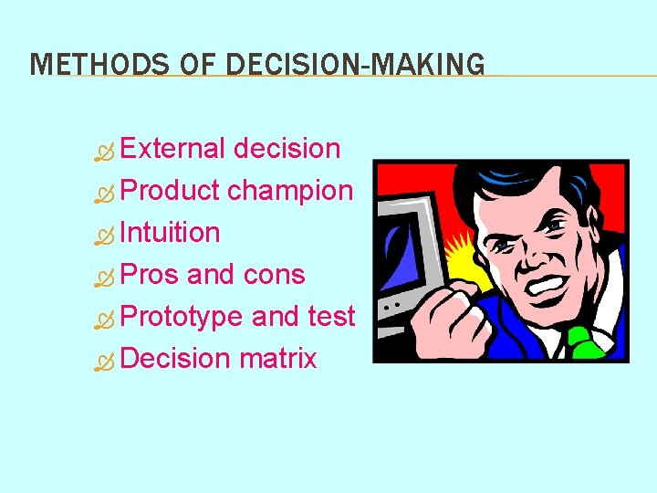 METHODS OF DECISION-MAKING External decision Product champion Intuition Pros and cons Prototype and test METHODS OF DECISION-MAKING External decision Product champion Intuition Pros and cons Prototype and test