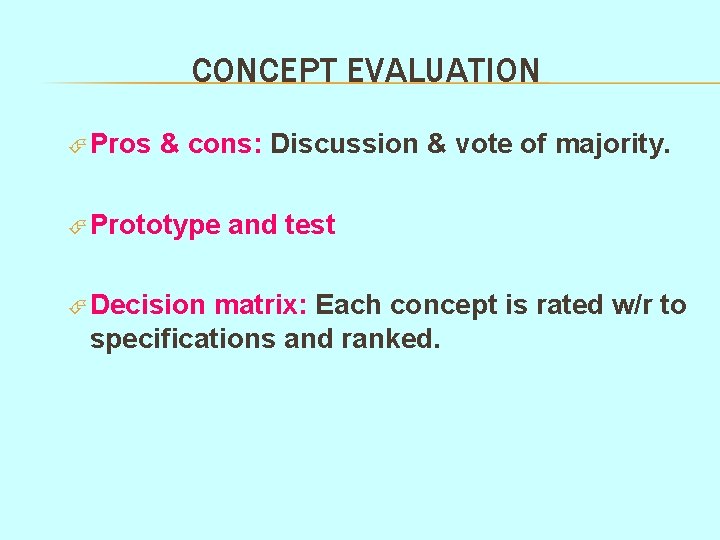 CONCEPT EVALUATION Pros & cons: Discussion & vote of majority. Prototype Decision and test