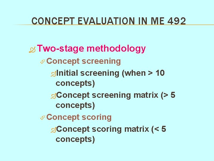 CONCEPT EVALUATION IN ME 492 Two-stage Concept methodology screening Initial screening (when > 10 CONCEPT EVALUATION IN ME 492 Two-stage Concept methodology screening Initial screening (when > 10